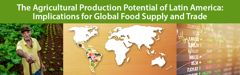 The Agricultural Production Potential of Latin American: Implications for Global Food Supply and Trade